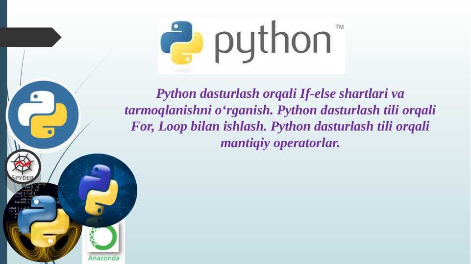 Python dasturlash orqali If-else shartlari va tarmoqlanishni o‘rganish. Python dasturlash tili orqali For, Loop bilan ishlash. Python dasturlash tili orqali mantiqiy operatorlar