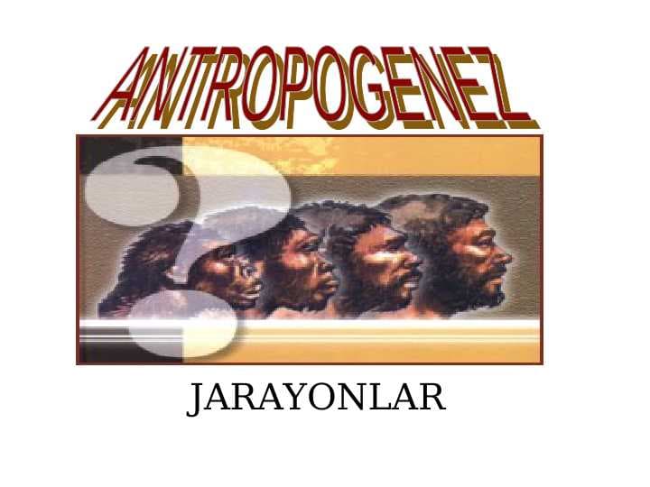 Antropogenez jarayoni va uning asosiy bosqichlari