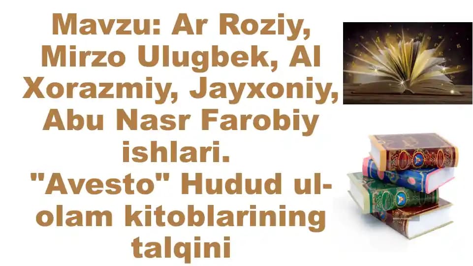 Ar Roziy, Mirzo Ulugbek, Al Xorazmiy, Jayxoniy, Abu Nasr Farobiy ishlari. "Avesto" Hudud ul-olam kitoblarining talqini