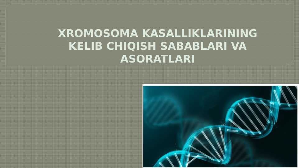 XROMOSOMA KASALLIKLARINING KELIB CHIQISH SABABLARI VA ASORATLARI 25