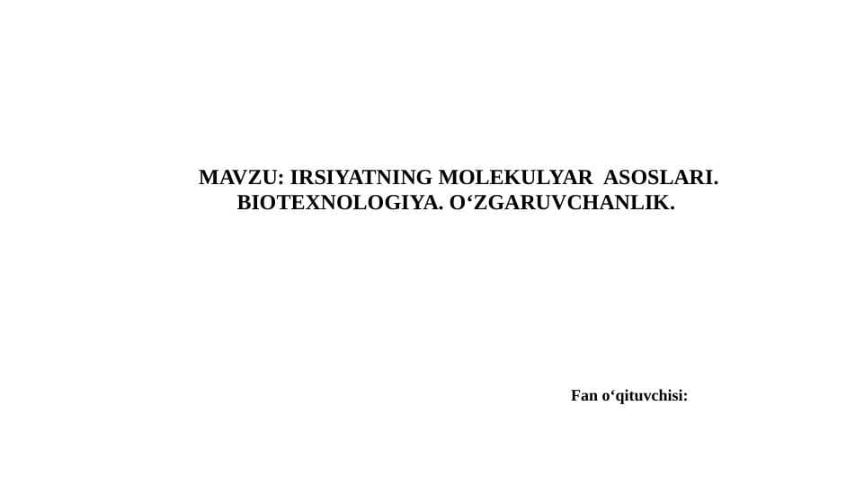 IRSIYATNING MOLEKULYAR  ASOSLARI. BIOTEXNOLOGIYA. O‘ZGARUVCHANLIK.