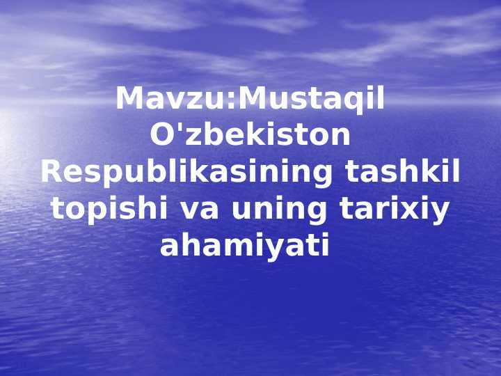 Mustaqil O'zbekiston Respublikasining tashkil topishi va uning tarixiy ahamiyati