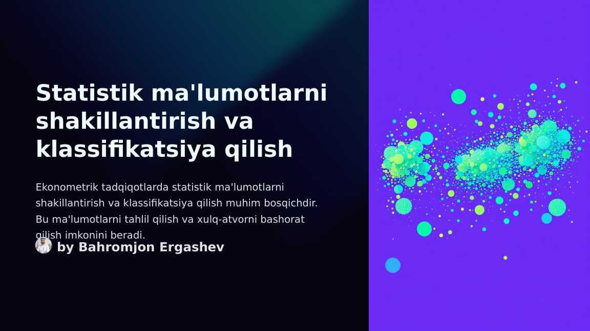 Ekonomеtrik tadqiqotlarda statistik ma'lumotlarni shakillantirish va ularni klassifilatsiyalasi