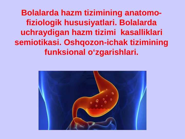 Bolalarda hazm tizimining anatomo-fiziologik hususiyatlari. Bolalarda uchraydigan hazm tizimi  kasalliklari semiotikasi. Oshqozon-ichak tizimining funksional o‘zgarishlari.