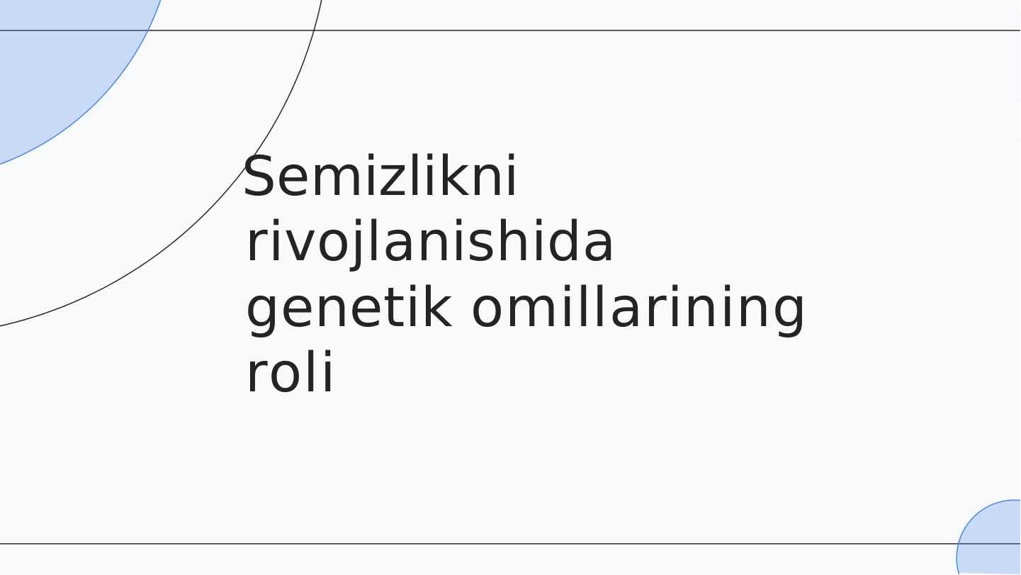 Semizlikni rivojlanishida genetik omillarining roli