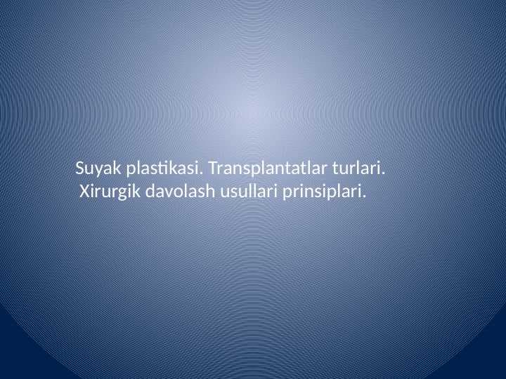Suyak plastikasi. Transplantatlar turlari.  Xirurgik davolash  usullari prinsiplari