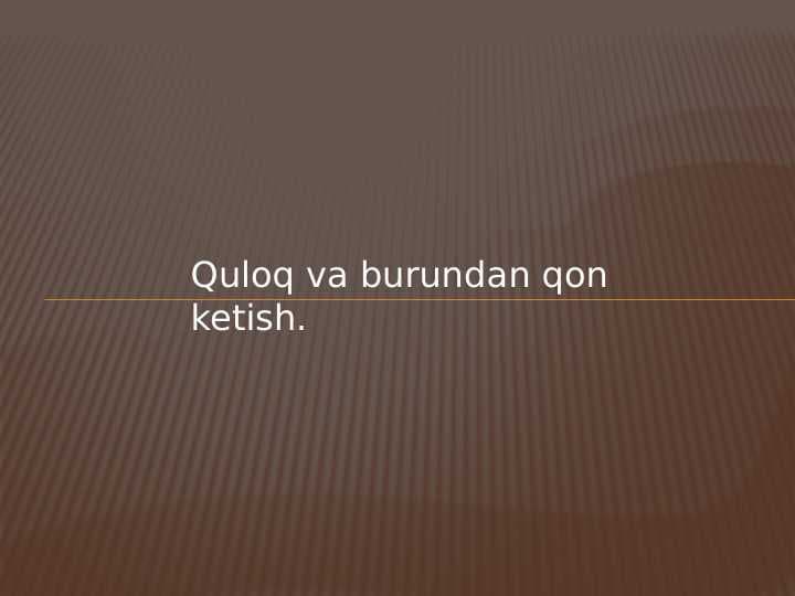 Quloq va burundan 
qon ketish.