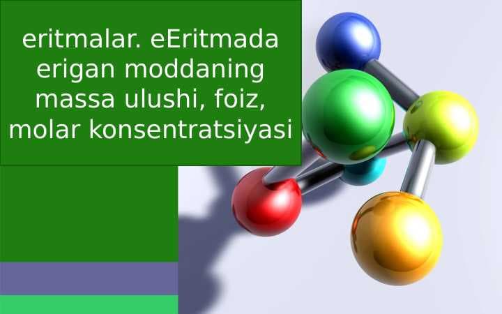 Eritmalar. eritmada erigan moddaning massa ulushi, foiz, molar konsentratsiyasi