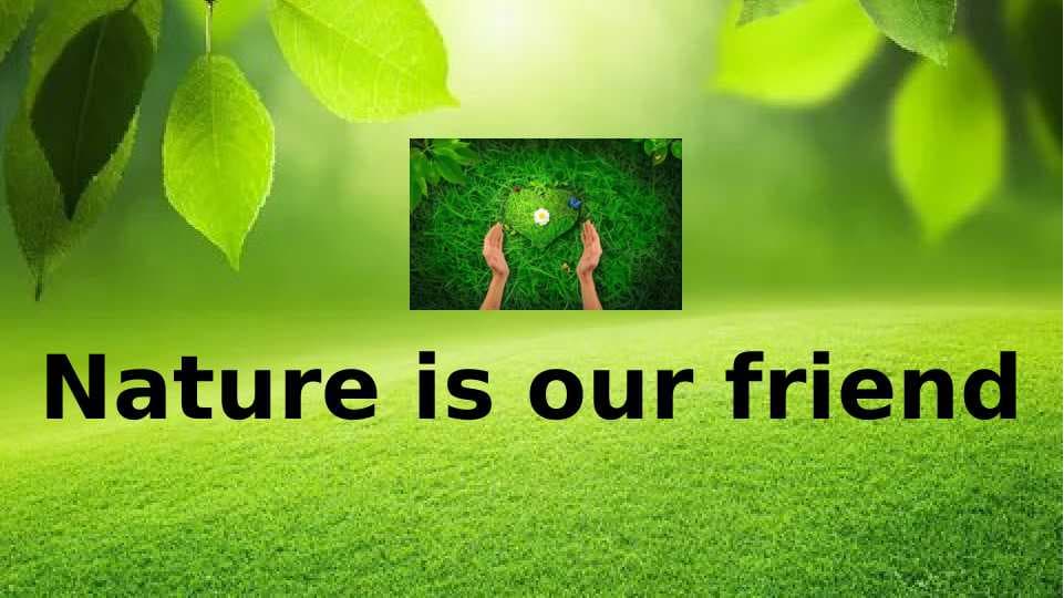 Nature is our friend