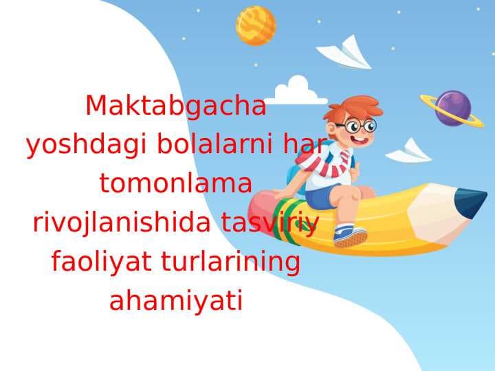 Maktabgacha yoshdagi bolalarni har tomonlama rivojlanishida  tasviriy faoliyat turlarining ahamiyati