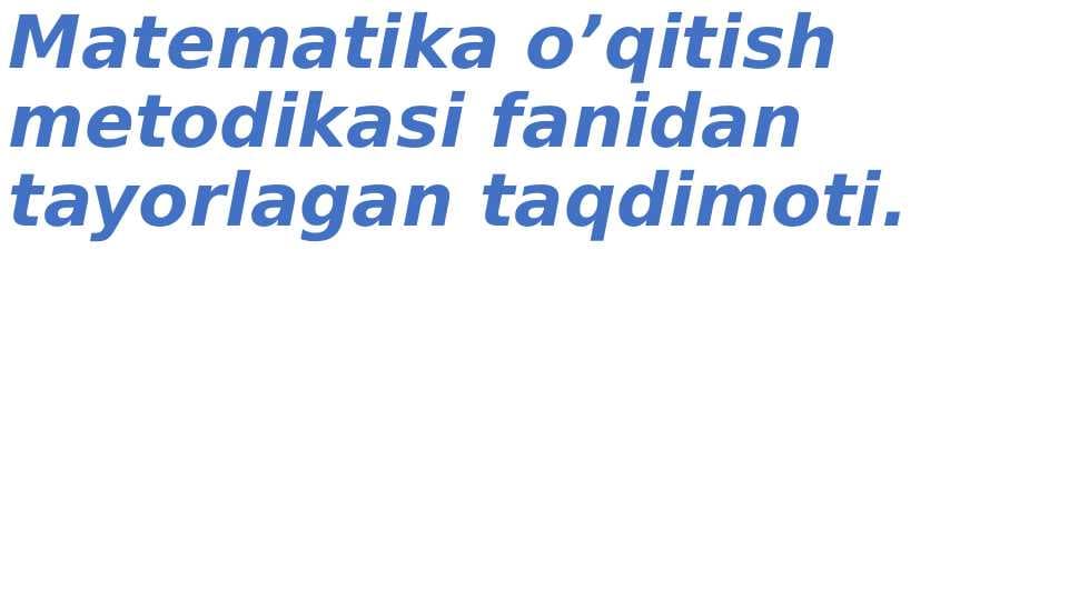 Matematika o’qitish metodikasi fanidan tayorlagan taqdimoti.