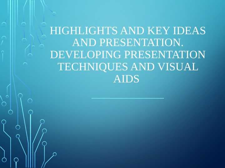 Highlights and key ideas and presentation.Developing presentation techniques and visual aids