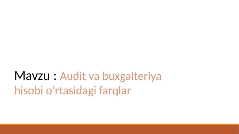 Audit va buxgalteriya hisobi o’rtasidagi farqlar pptx