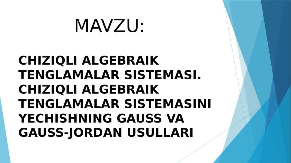 CHIZIQLI ALGEBRAIK TENGLAMALAR SISTEMASI. CHIZIQLI ALGEBRAIK TENGLAMALAR SISTEMASINI YECHISHNING GAUSS VA GAUSS-JORDAN USULLARI