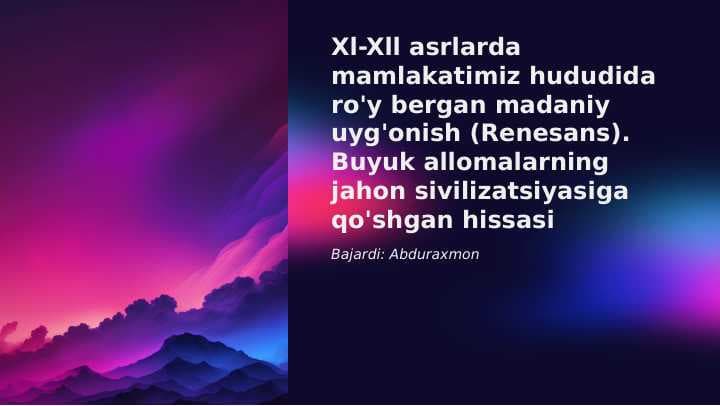 Xl-Xll asrlarda mamlakatimiz hududida ro'y bergan madaniy uyg'onish (Renesans). Buyuk allomalarning jahon sivilizatsiyasiga qo'shgan hissasi.