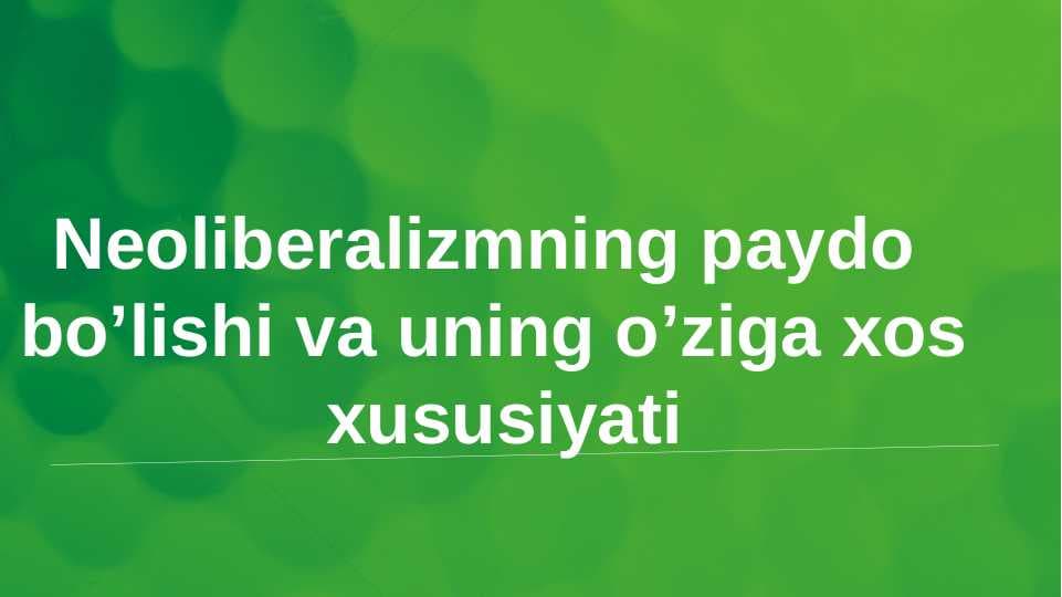 Neoliberalizmning paydo bo’lishi va uning o’ziga xos xususiyatlari.