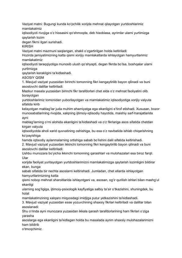 Bugungi kunda koʻpchilik xorijda mehnat qilayotgan yurtdoshlarimiz mamlakatmiz iqtisodiyoti rivojiga oʻz hissasini qoʻshmoqda, deb hisoblasa, ayrimlar ularni yurtimizga qaytarish lozim degan fikrni ilgari surishadi.
