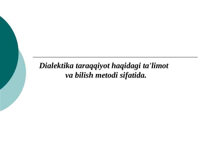 Dialektika taraqqiyot haqidagi
ta'limot va bilish metodi sifatida.