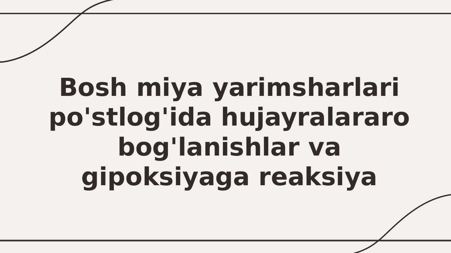 Bosh miya yarimsharlari po'stlog'ida hujayralararo bog'lanishlar va gipoksiyaga reaksiya