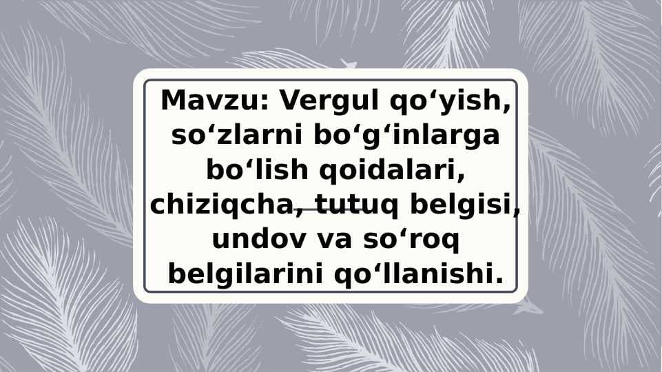 Vergul qo‘yish, so‘zlarni bo‘g‘inlarga bo‘lish qoidalari, chiziqcha, tutuq belgisi, undov va so‘roq belgilarini qo‘llanishi