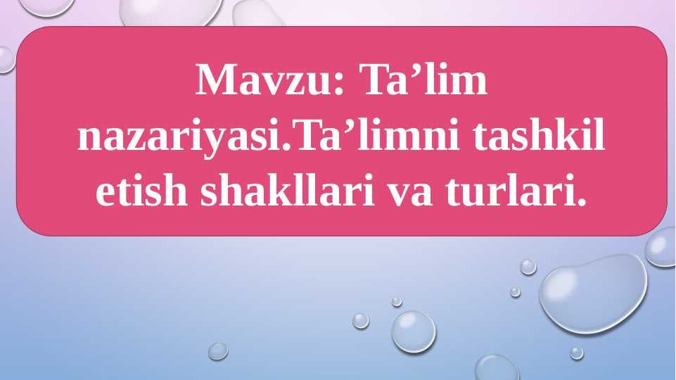 Ta’lim nazariyasi.Ta’limni tashkil etish shakllari va turlari