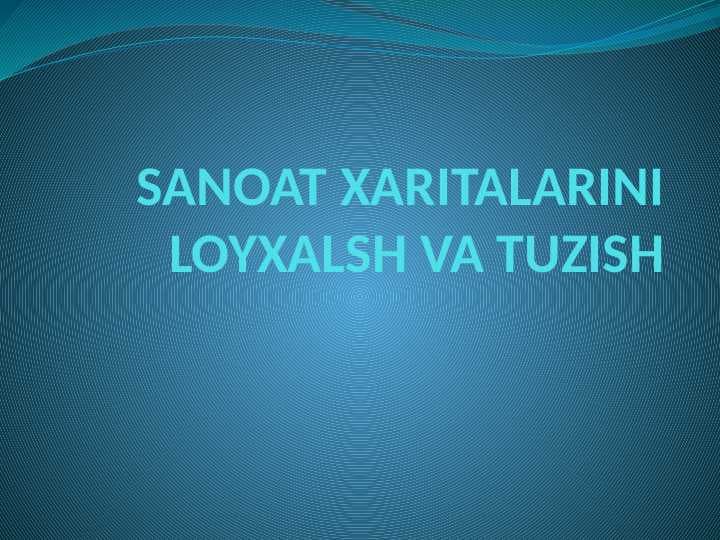 SANOAT XARITALARINI LOYXALSH VA TUZISH