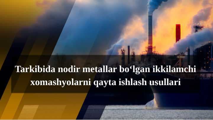 Tarkibida nodir metallar bo‘lgan ikkilamchi xomashyolarni qayta ishlash usullari