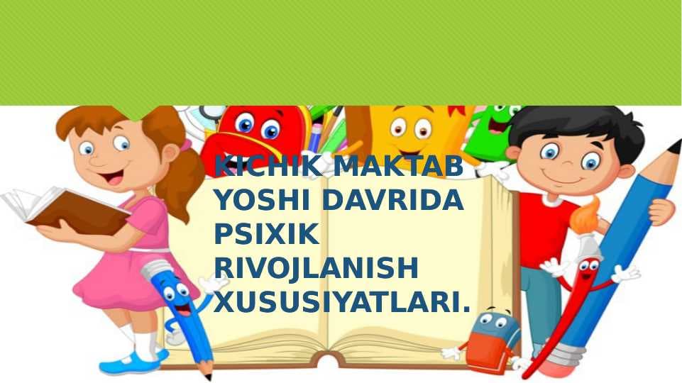 KICHIK MAKTAB YOSHI DAVRIDA PSIXIK RIVOJLANISH XUSUSIYATLARI