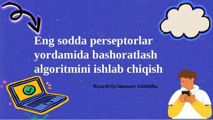 ENG SODDA PERSEPTRONLAR YORDAMIDA BASHORATLASH ALGORITIMINI ISHLAB CHIQISH.