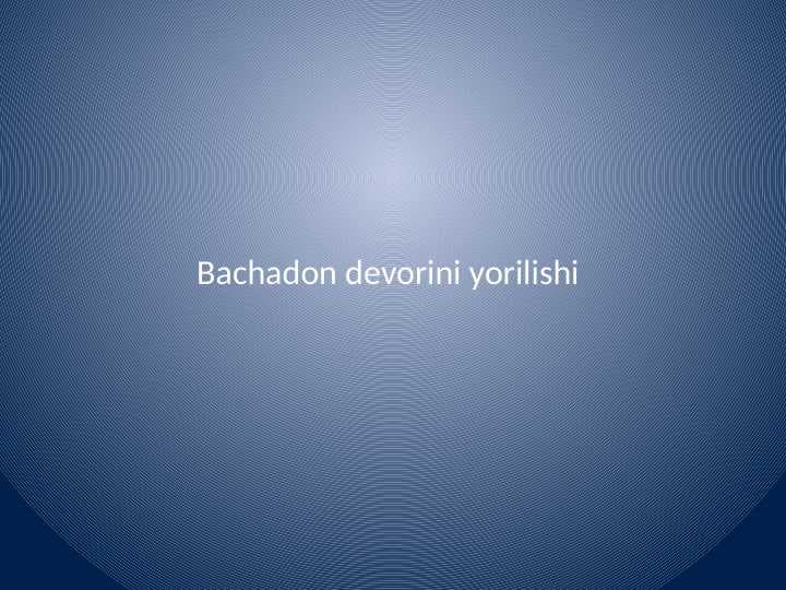 Bachadon devorini
 yorilishi