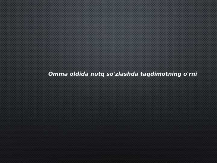Omma oldida nutq
so'zlashda taqdimotning o'rni