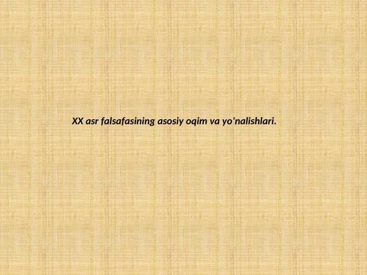 XX asr falsafasining asosiy
oqim va yo'nalishlari