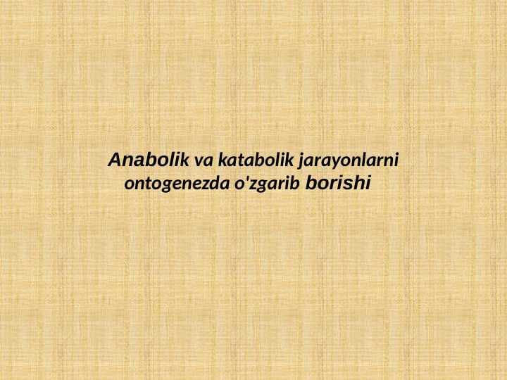Anabolik va katabolik jarayonlarni
ontogenezda o'zgarib borishi