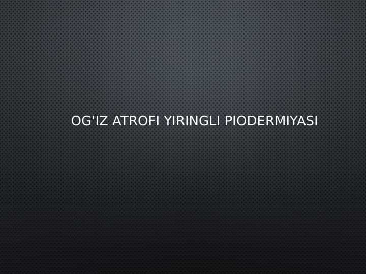 Og'iz atrofi yiringli
 piodermiyasi