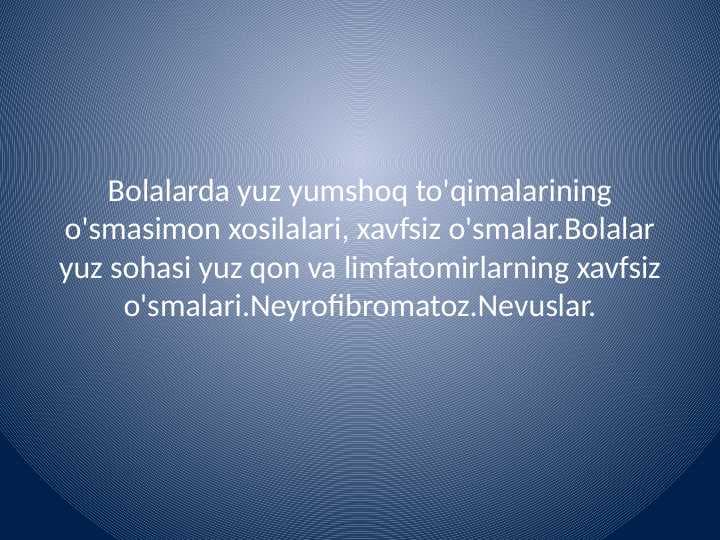 Bolalarda yuz
yumshoq to'qimalarining o'smasimon xosilalari xavfsiz o'smalar