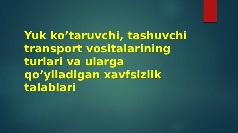 Yuk ko’taruvchi, tashuvchi transport vositalarining turlari va ularga qo’yiladigan xavfsizlik talablari