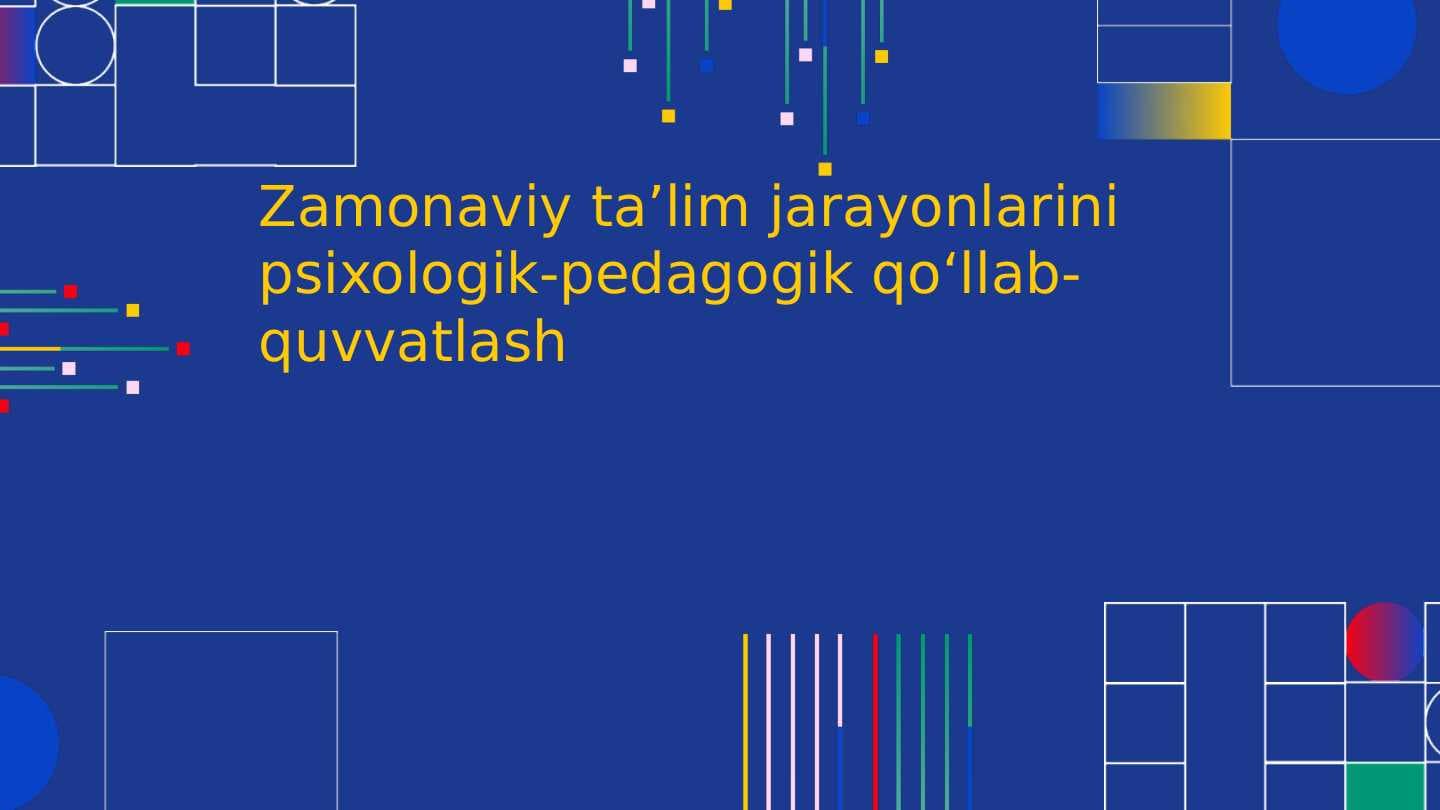 Zamonaviy ta’lim jarayonlarini psixologik-pedagogik qoʻllab-quvvatlash