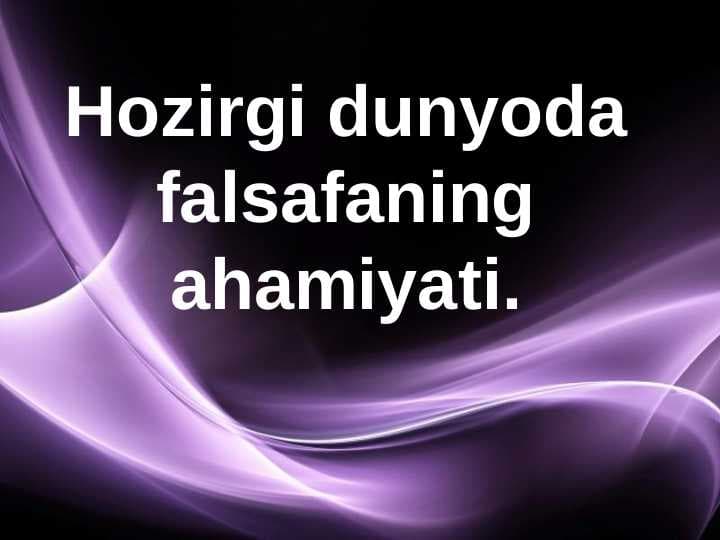 Hozirgi dunyoda falsafaning ahamiyati.