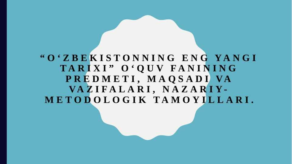 “O‘zbekistonning eng yangi tarixi” о‘quv fanining predmeti, maqsadi va vazifalari, nazariy-metodologik tamoyillari