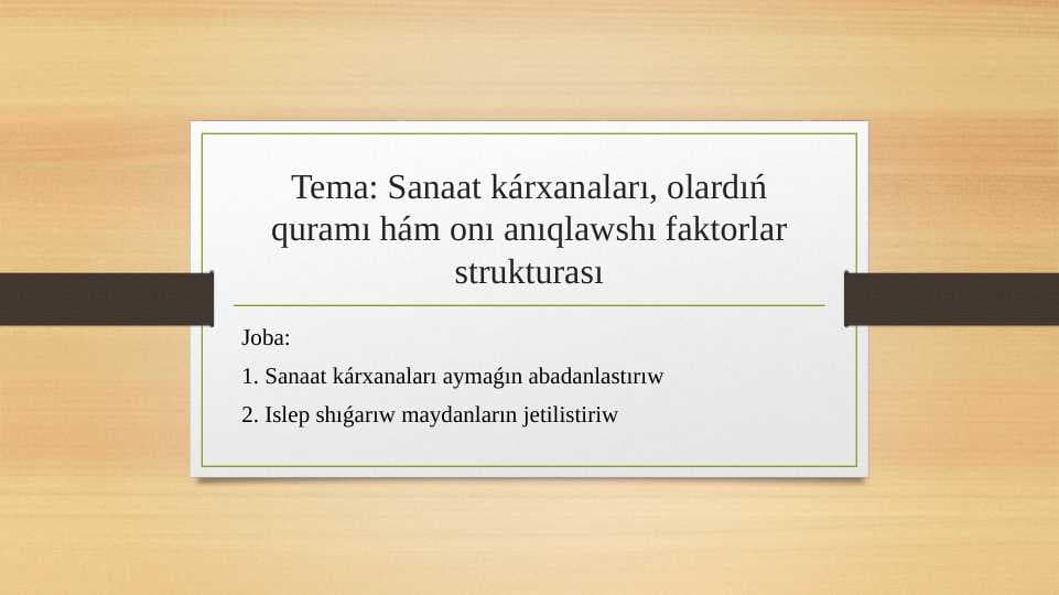 Sanaat kárxanaları, olardıń quramı hám onı anıqlawshı faktorlar strukturası