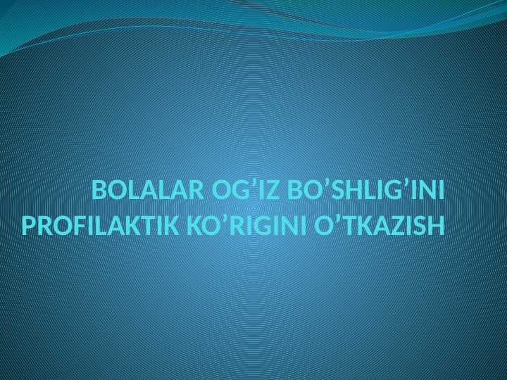 BOLALAR OG’IZ BO’SHLIG’INI PROFILAKTIK KO’RIGINI O’TKAZISH
