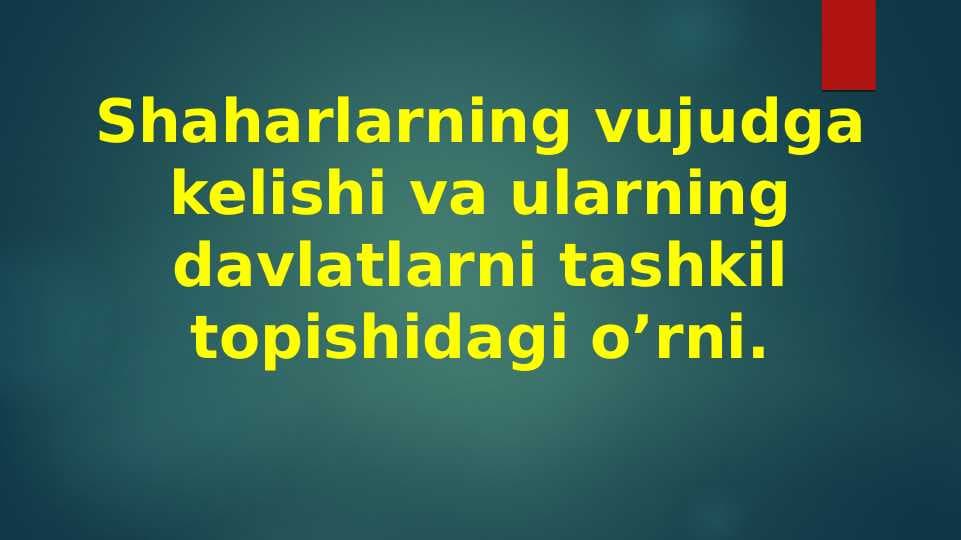 Shaharlarning vujudga kelishi va ularning davlatlarini tashkil topishining oʻrni
