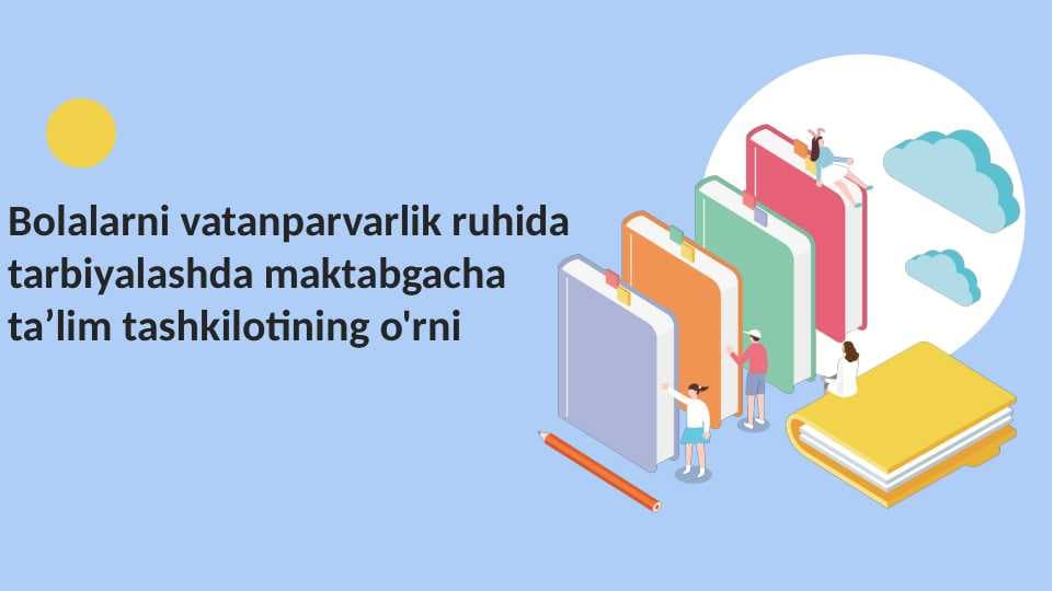 Bolalarni vatanparvarlik ruhida tarbiyalashda maktabgacha  ta’lim tashkilotining o'rni