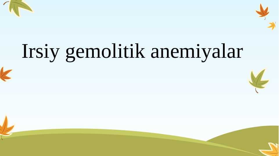Irsiy gemolitik anemiyalar.