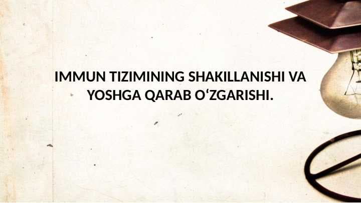 Immun tizimining shakillanishi va yoshga qarab oʻzgarishi.