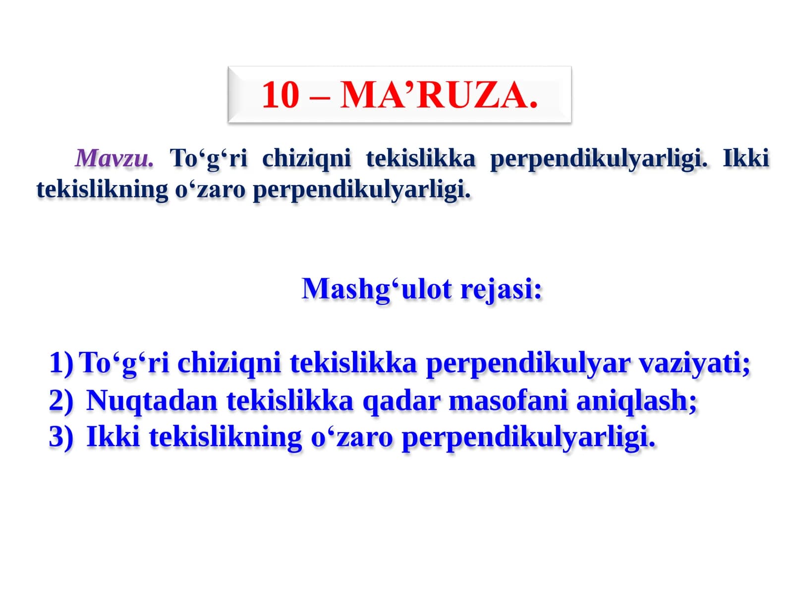 Toʻgʻri chiziqni tekislikka perpendikulyarligi. Ikki tekislikning oʻzaro perpendikulyarligi.