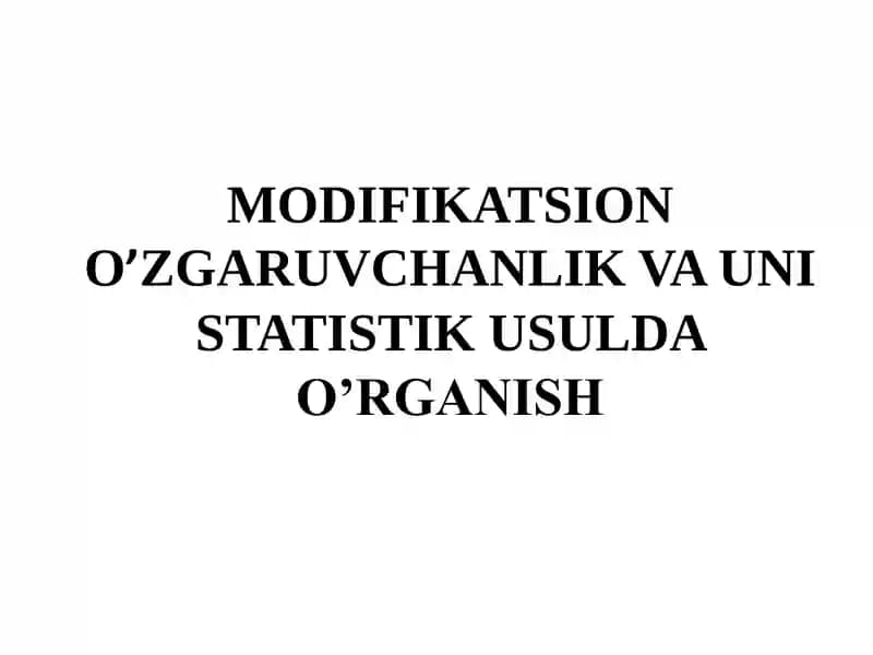 MODIFIKATSION O’ZGARUVCHANLIK VA UNI STATISTIK USULDA O’RGANISH FENOTIPIK O’ZGARUVCHANLIK