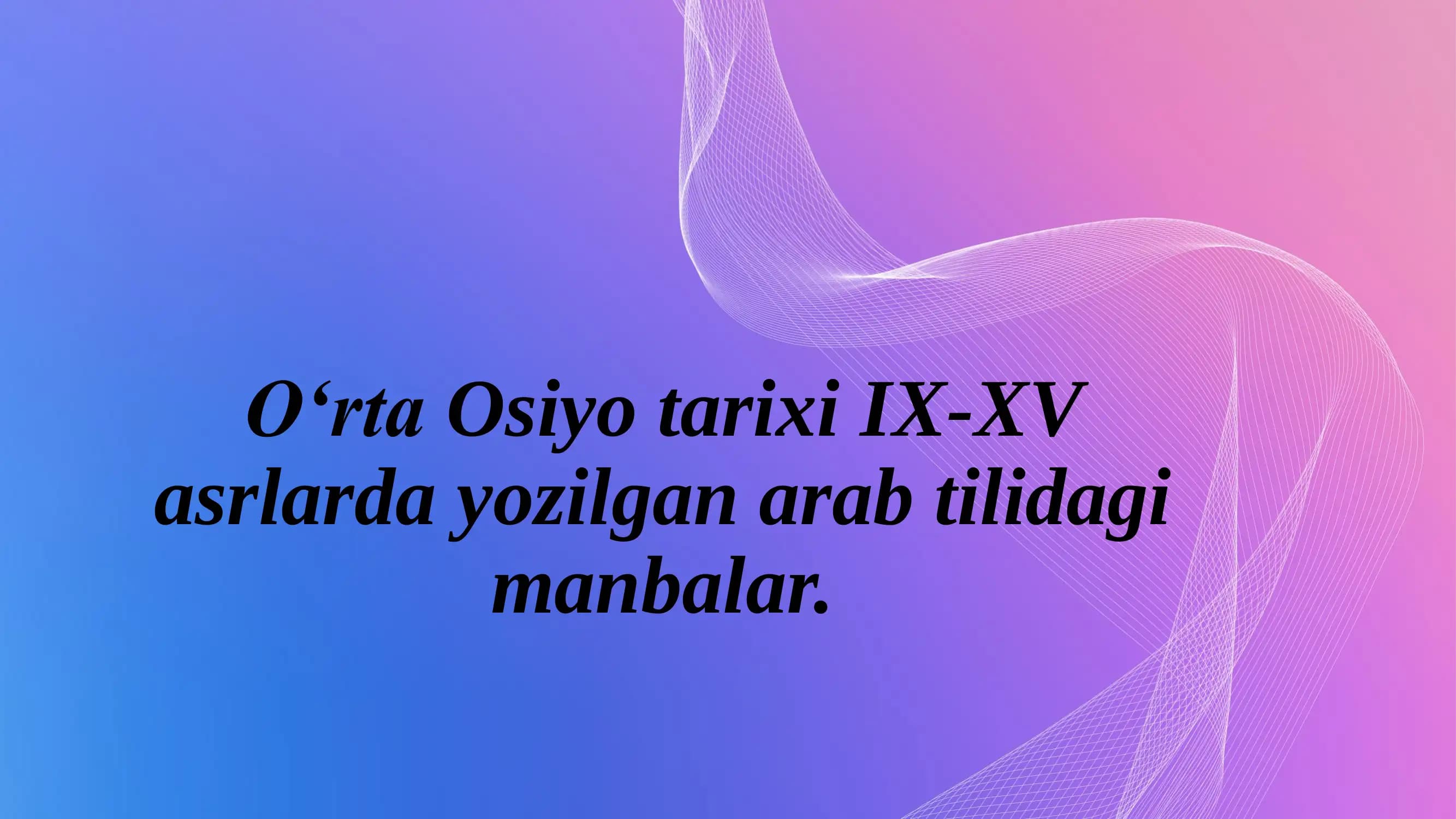 O‘rta Osiyo tarixi IX-XV asrlarda yozilgan arab tilidagi manbalar