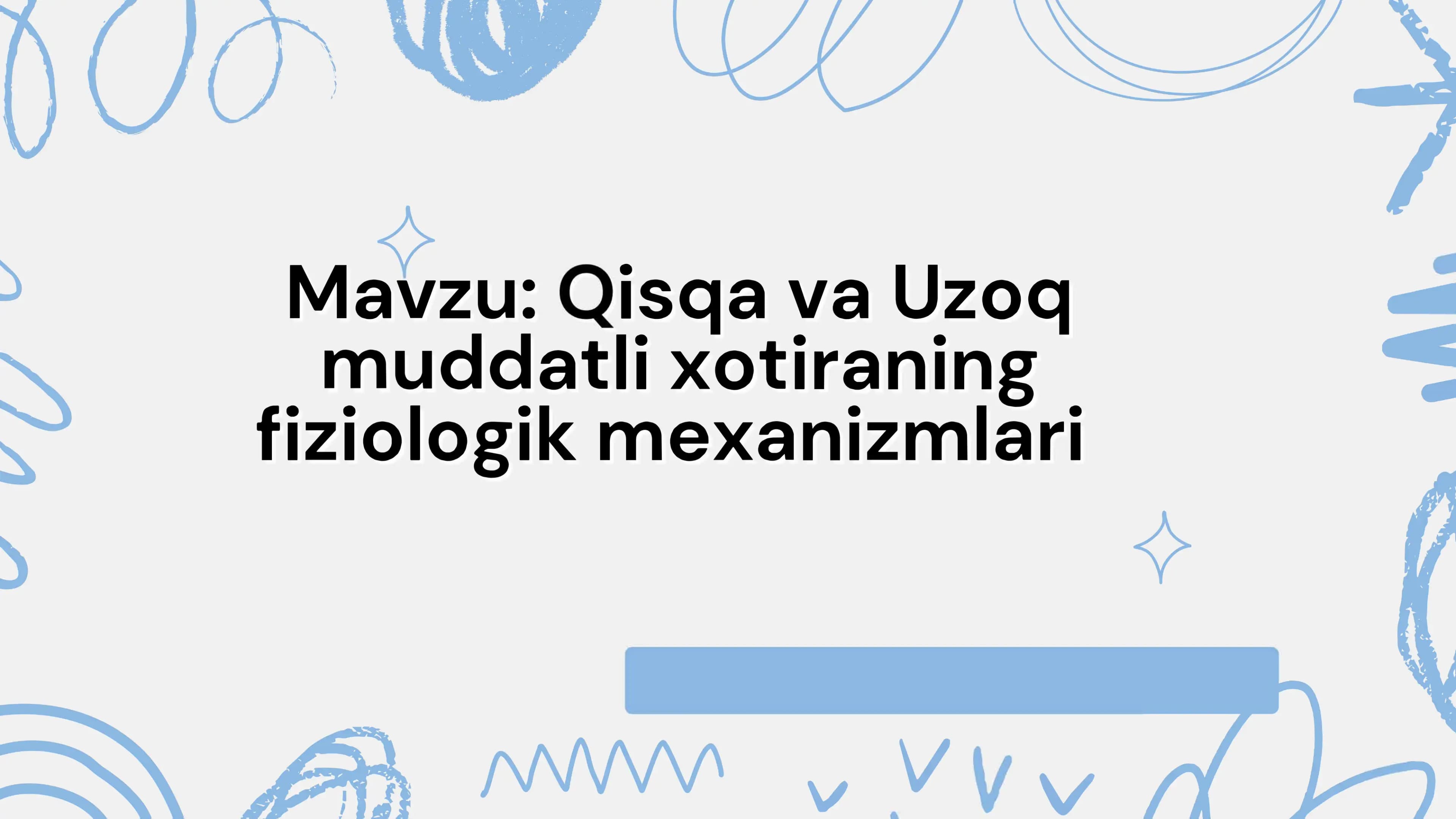 Qisqa va uzoq muddatli xotiraning  f iziologik mexanizmlari