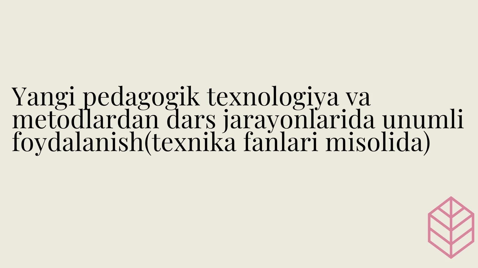 Yangi pedagogik texnologiya va metodlardan dars jarayonlarida unumli foydalanish(texnika fanlari misolida)